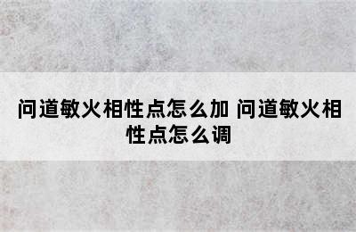 问道敏火相性点怎么加 问道敏火相性点怎么调